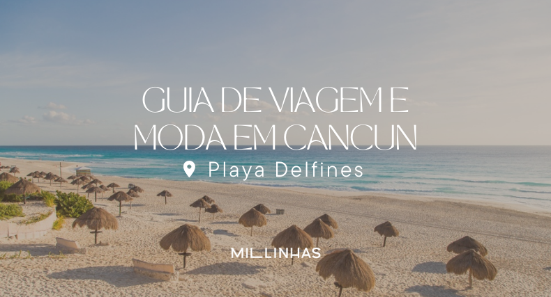 Guia de Viagem e Moda com Mil Linhas | Playa Delfines